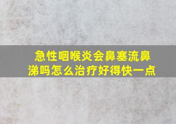 急性咽喉炎会鼻塞流鼻涕吗怎么治疗好得快一点