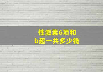 性激素6项和b超一共多少钱