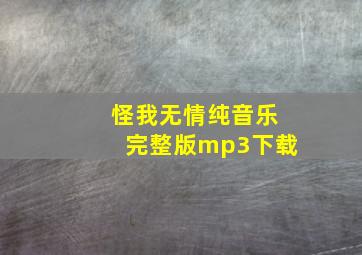 怪我无情纯音乐完整版mp3下载