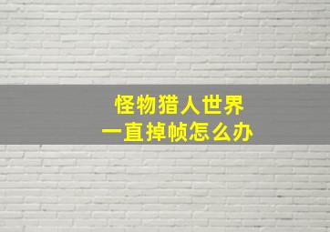 怪物猎人世界一直掉帧怎么办