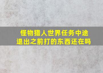 怪物猎人世界任务中途退出之前打的东西还在吗