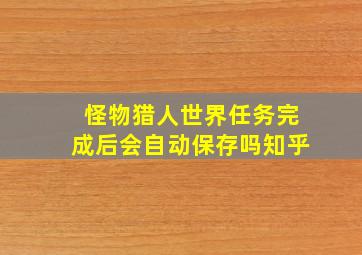 怪物猎人世界任务完成后会自动保存吗知乎