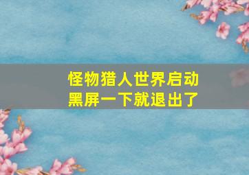 怪物猎人世界启动黑屏一下就退出了