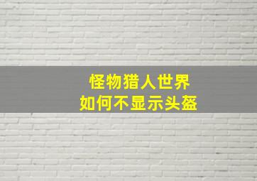 怪物猎人世界如何不显示头盔