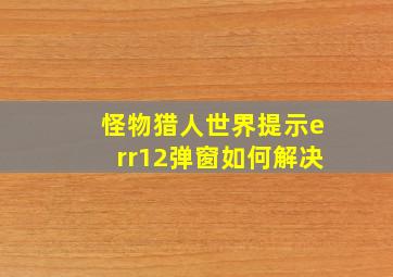 怪物猎人世界提示err12弹窗如何解决