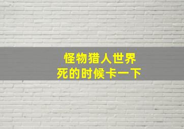 怪物猎人世界死的时候卡一下