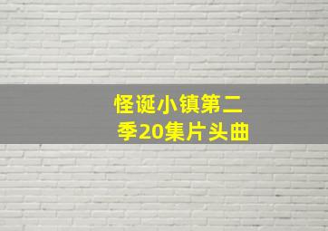 怪诞小镇第二季20集片头曲