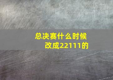 总决赛什么时候改成22111的