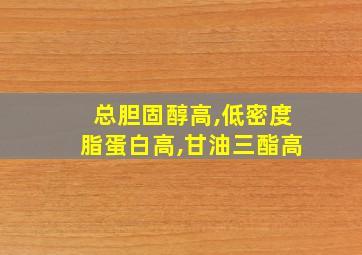 总胆固醇高,低密度脂蛋白高,甘油三酯高