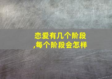 恋爱有几个阶段,每个阶段会怎样