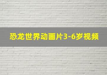 恐龙世界动画片3-6岁视频