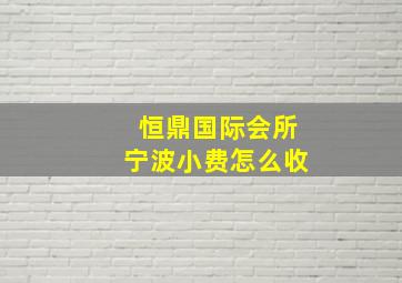 恒鼎国际会所宁波小费怎么收