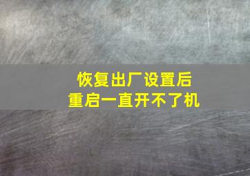 恢复出厂设置后重启一直开不了机