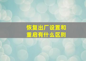 恢复出厂设置和重启有什么区别