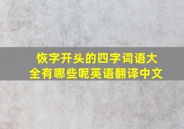 恢字开头的四字词语大全有哪些呢英语翻译中文