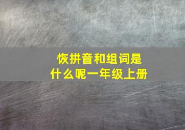 恢拼音和组词是什么呢一年级上册