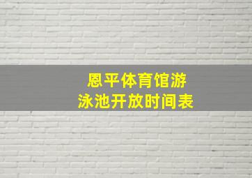 恩平体育馆游泳池开放时间表