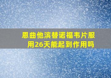 恩曲他滨替诺福韦片服用26天能起到作用吗