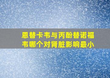 恩替卡韦与丙酚替诺福韦哪个对肾脏影响最小