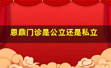 恩鼎门诊是公立还是私立