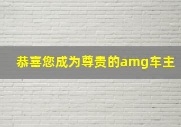 恭喜您成为尊贵的amg车主