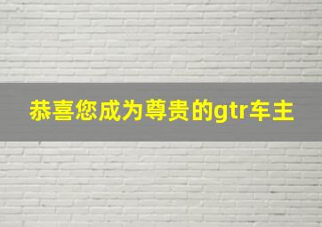 恭喜您成为尊贵的gtr车主