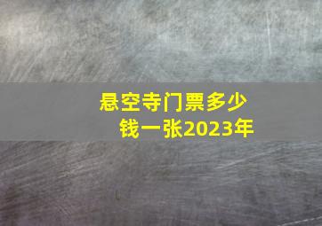 悬空寺门票多少钱一张2023年