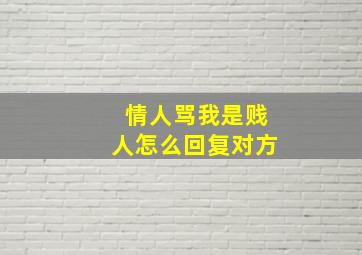 情人骂我是贱人怎么回复对方