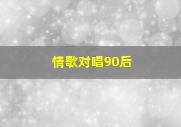 情歌对唱90后