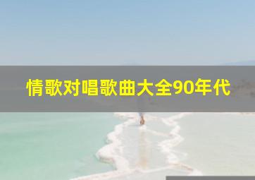 情歌对唱歌曲大全90年代