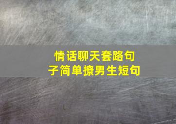 情话聊天套路句子简单撩男生短句