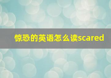 惊恐的英语怎么读scared