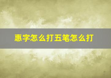 惠字怎么打五笔怎么打