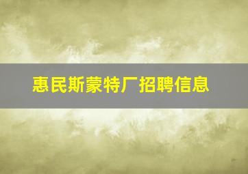 惠民斯蒙特厂招聘信息