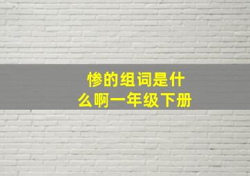 惨的组词是什么啊一年级下册