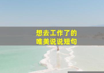 想去工作了的唯美说说短句