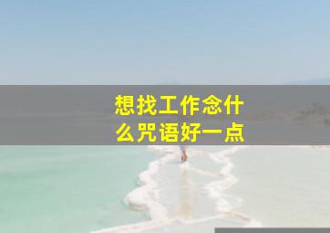 想找工作念什么咒语好一点