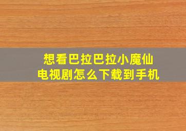 想看巴拉巴拉小魔仙电视剧怎么下载到手机