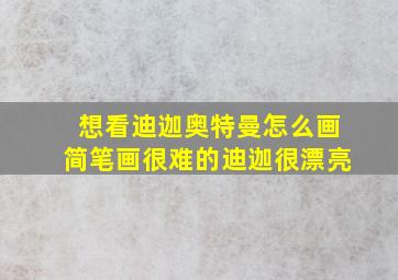 想看迪迦奥特曼怎么画简笔画很难的迪迦很漂亮