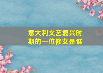 意大利文艺复兴时期的一位修女是谁