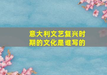 意大利文艺复兴时期的文化是谁写的