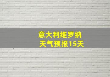 意大利维罗纳天气预报15天