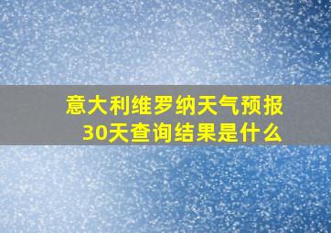 意大利维罗纳天气预报30天查询结果是什么