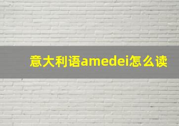 意大利语amedei怎么读