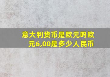 意大利货币是欧元吗欧元6,00是多少人民币