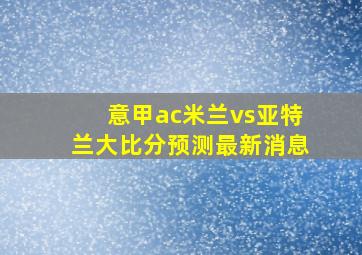 意甲ac米兰vs亚特兰大比分预测最新消息