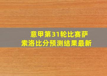 意甲第31轮比赛萨索洛比分预测结果最新