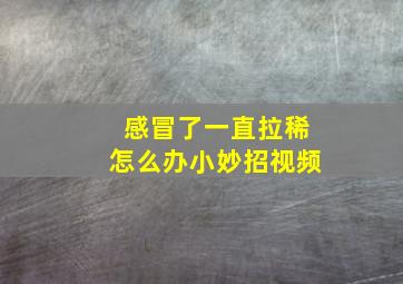 感冒了一直拉稀怎么办小妙招视频