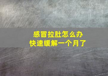 感冒拉肚怎么办快速缓解一个月了