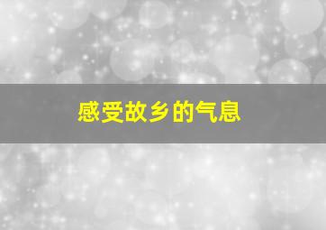 感受故乡的气息